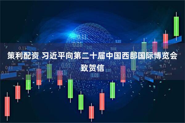 策利配资 习近平向第二十届中国西部国际博览会致贺信