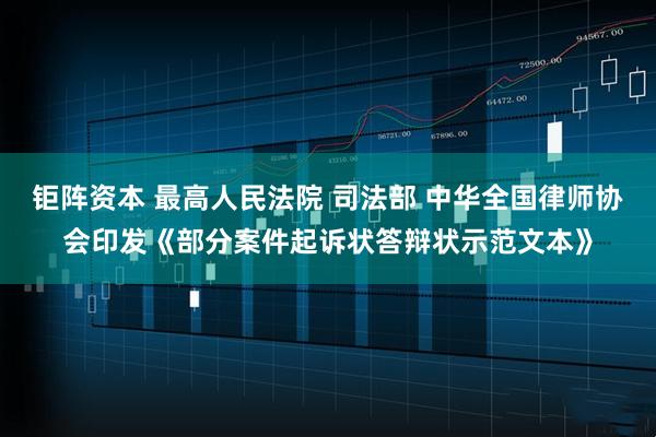 钜阵资本 最高人民法院 司法部 中华全国律师协会印发《部分案件起诉状答辩状示范文本》