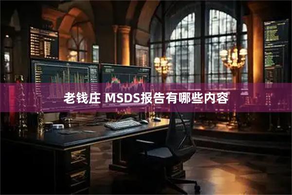 老钱庄 MSDS报告有哪些内容